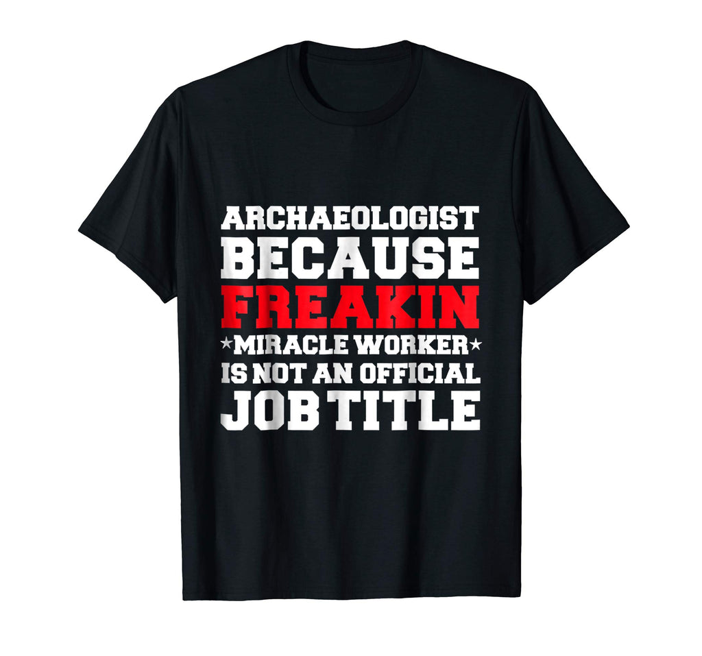 Archaeologist Miracle Worker funny t-shirt Archaeology Gift
