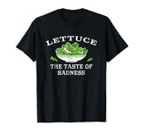 Lettuce: The Taste of Sadness' Funny Salad Food T-shirt