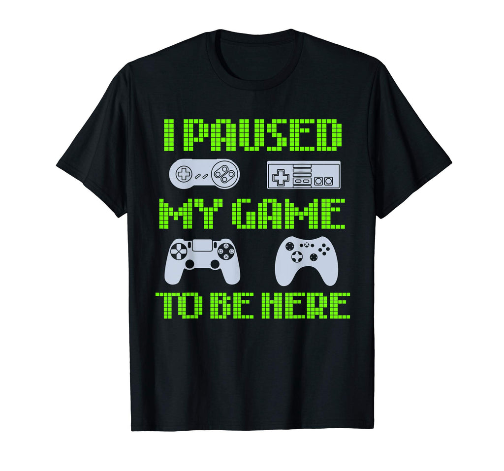 I Paused My Game To Be Here Funny Video Gamer T-Shirt