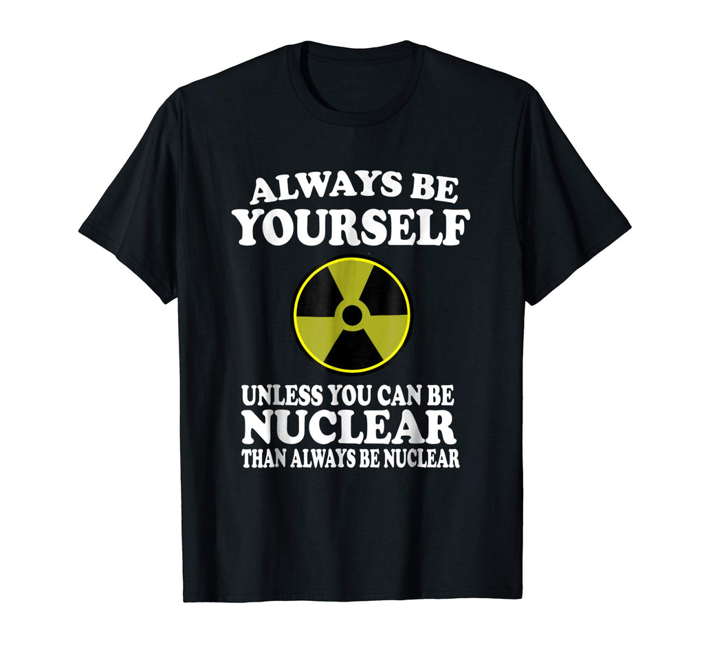 Always Be Yourself Unless You Can Be Nuclear T-Shirt Funny