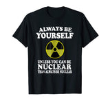 Always Be Yourself Unless You Can Be Nuclear T-Shirt Funny