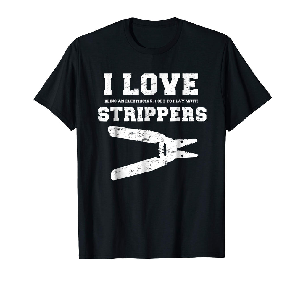 I Love Strippers Funny Electrician Shirts Funny Gift Fathers