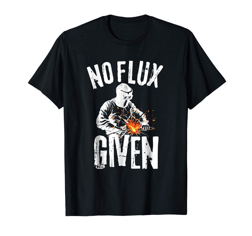 No Flux Given Shirt | Funny Welding T Shirt Welder Shirt