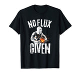 No Flux Given Shirt | Funny Welding T Shirt Welder Shirt
