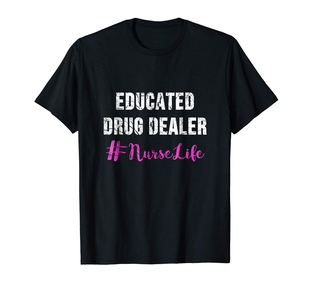 Educated Drug Dealer Nurse Life Shirt - Funny Nurse Gifts