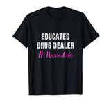 Educated Drug Dealer Nurse Life Shirt - Funny Nurse Gifts