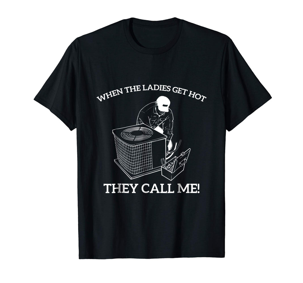 Mens HVAC Funny Shirt - When The Ladies Get Hot They Call Me