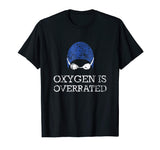 Oxygen is Overrated Shirt Funny Swimming Swim Team Gift