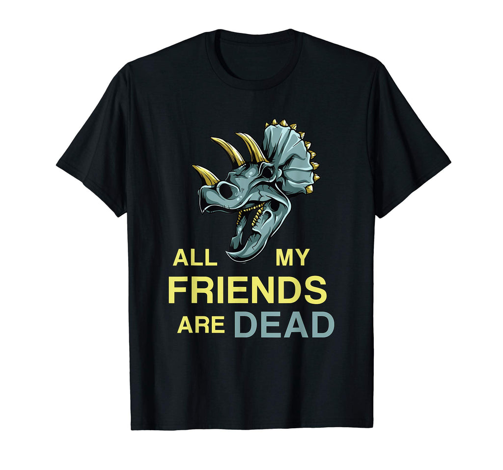 All My Friends Are Dead Shirt | Funny Dinosaur Old Fossil