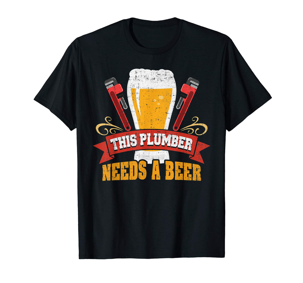 Plumber Needs a Beer: Funny Plumber Tshirt for Men and Women