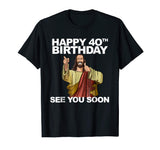 Jesus Happy 40th Birthday See You Soon shirt funny b-day tee