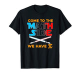 Come to the Math Side We Have Pi Funny T-Shirt