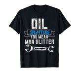 Funny Mechanic Shirt Oil Splatters You Mean Man Glitter