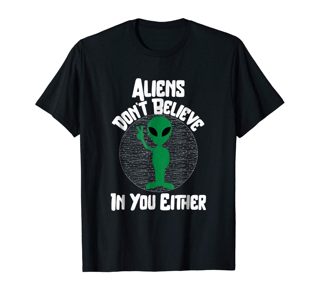 Aliens Don't Believe In You Either Funny Alien T-Shirt