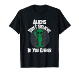 Aliens Don't Believe In You Either Funny Alien T-Shirt