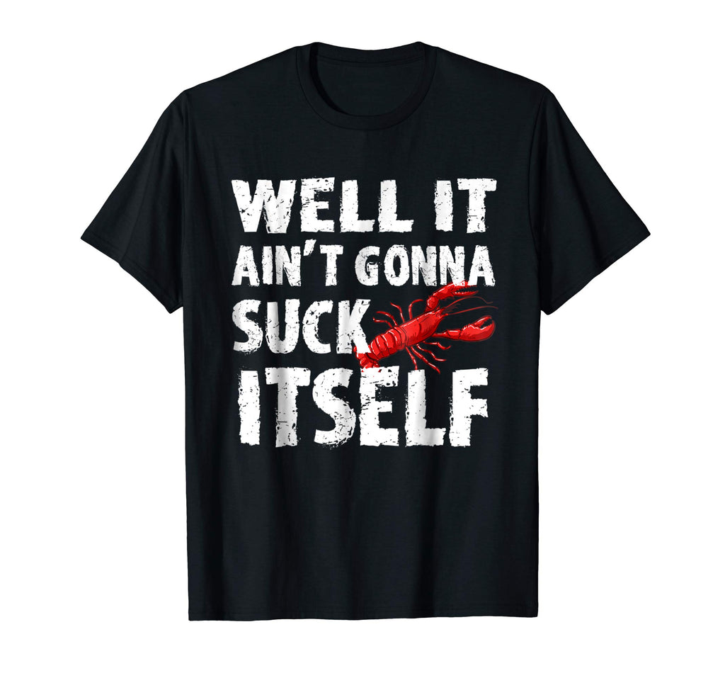Well It Aint Gonna Suck Itself Tshirt - Funny Crawfish Shirt