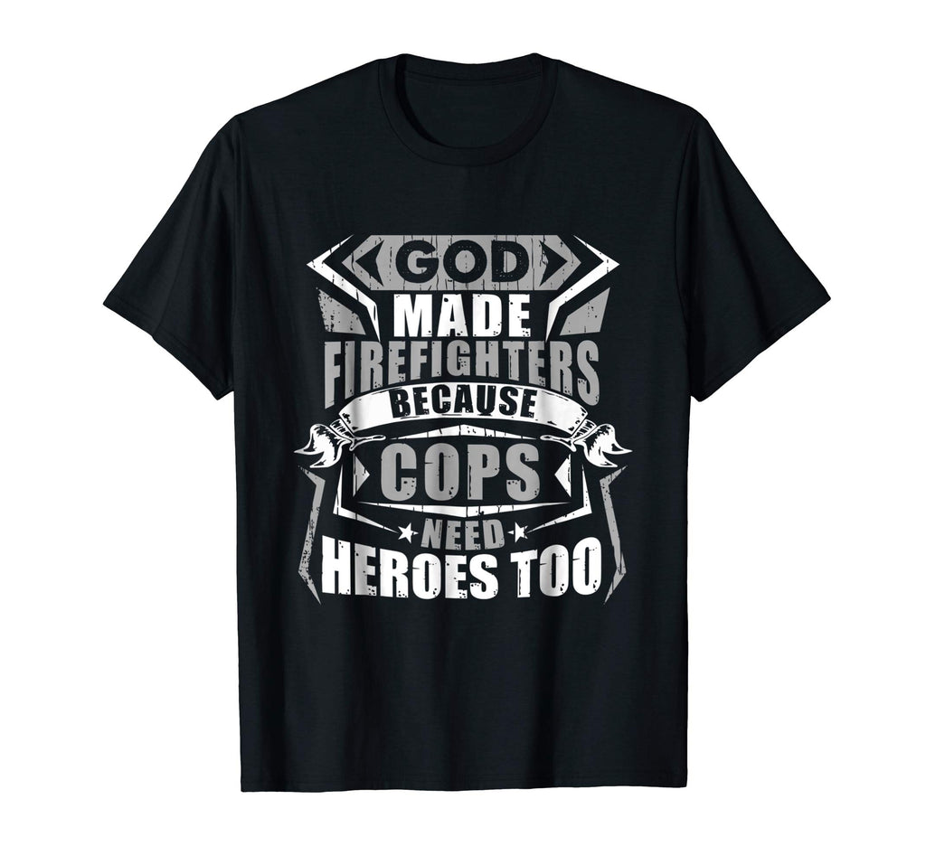 God Made Firefighters Cops Need Heroes Too Funny T-Shirt