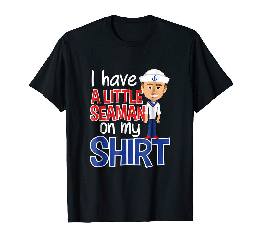 I Have A Little Seaman on my Shirt | Funny Adult Humor Tee