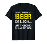 A Day Without Beer - Funny Beer Lover Gift Tee Shirts