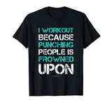 I Workout Because Punching People Funny Gym Workout T Shirts