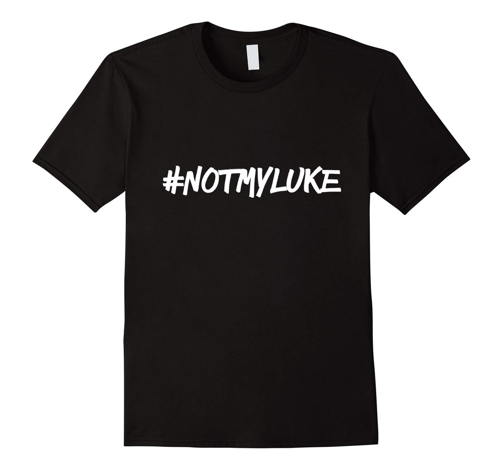 #NOTMYLUKE T-shirt Funny Not my luke Tee