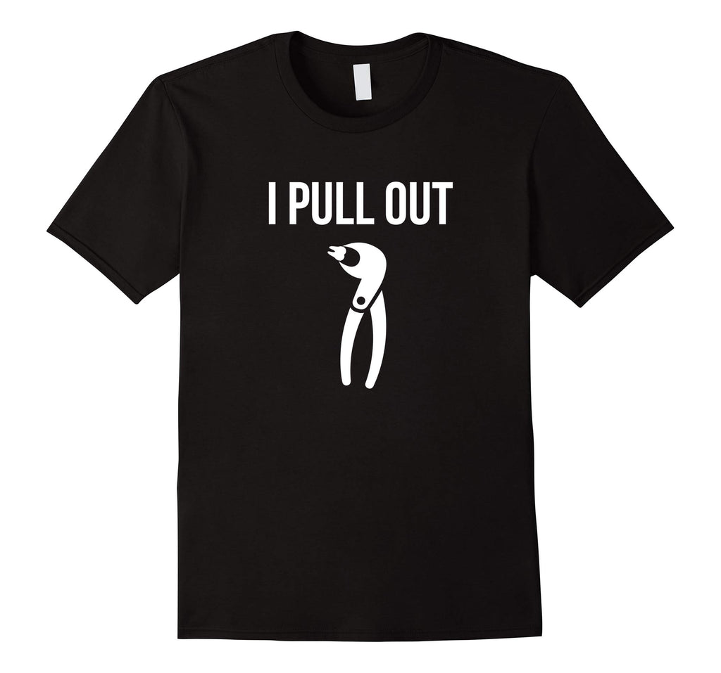 I Pull Out Funny Dental Shirt For Dentist or Dental Student