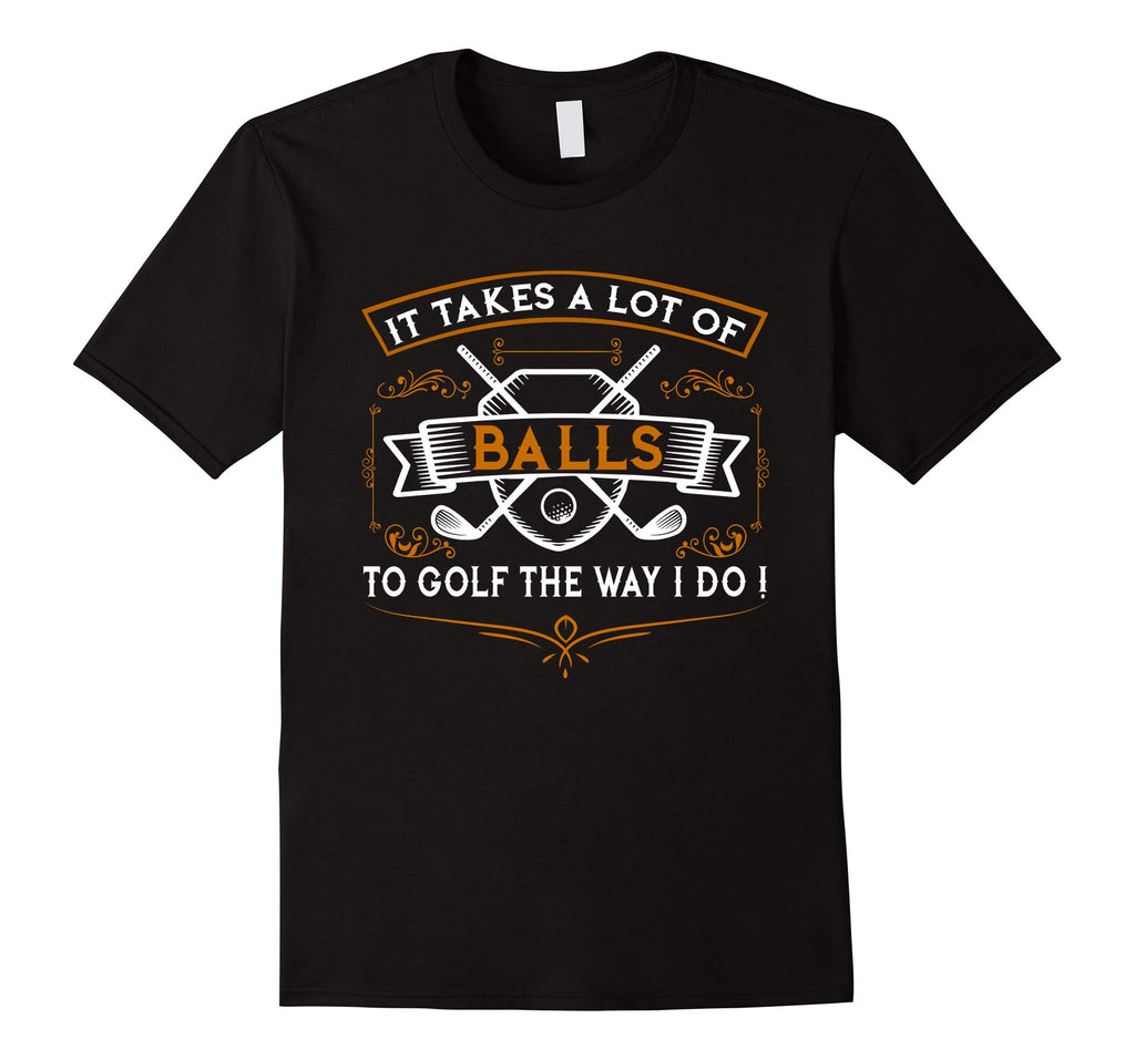 Funny Golf T-Shirt It Takes Balls Xmas Gift Idea for Golfers