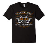 Funny Golf T-Shirt It Takes Balls Xmas Gift Idea for Golfers