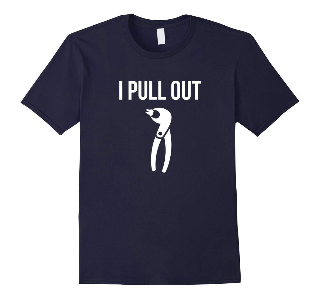 I Pull Out Funny Dental Shirt For Dentist or Dental Student