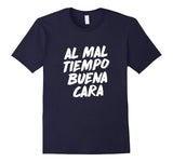 Al Mal Tiempo Buena Cara Funny Spanish Mexican Saying Shirt
