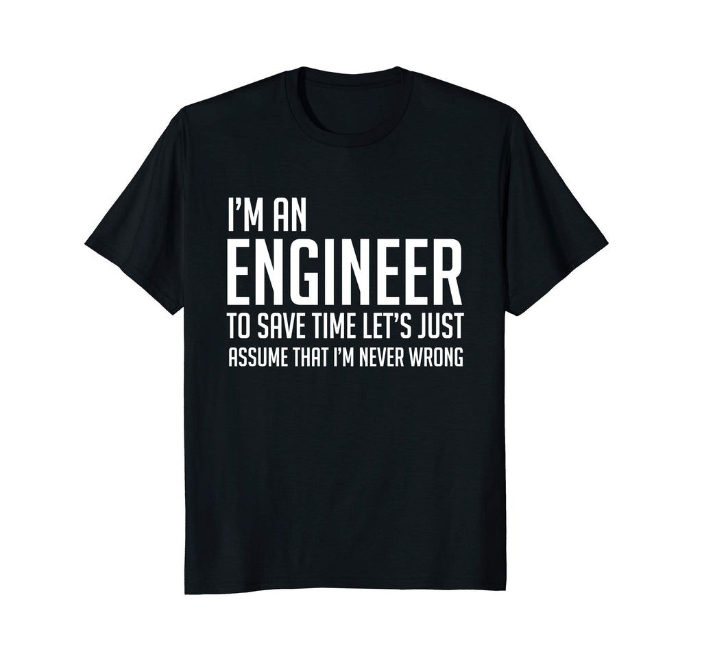 Im An Engineer Shirt - Im Never Wrong Shirt, Funny Engineer