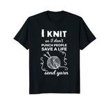 Funny Knit Shirt I Knit Save A Life Send Yarn Knitting Tees