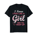 Yeah I Fish Like A Girl Try To Keep Up Funny Fishing T-Shirt