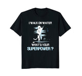 I Walk On Water What's Your Superpower T-Shirt Funny Hockey