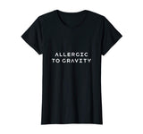 Allergic to Gravity Funny Orthostatic Intolerance Shirt