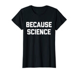 Because Science T-Shirt funny saying sarcastic novelty humor