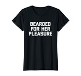 Bearded For Her Pleasure T-Shirt funny saying sarcastic mens