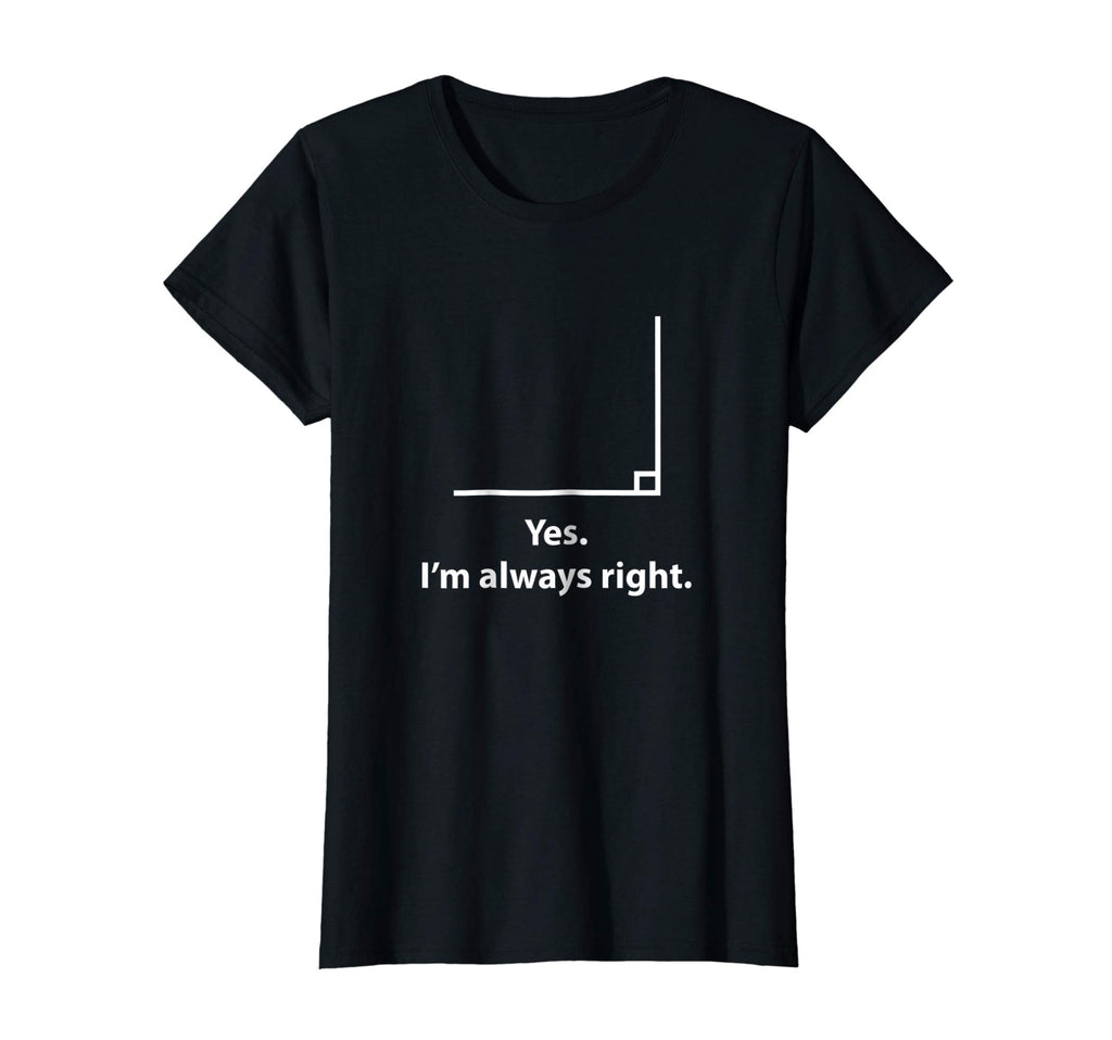 Yes Im Always Right Angle Funny Math Teacher T Shirts