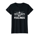 Catch Flights Not Feelings Flights Saying Funny Shirt