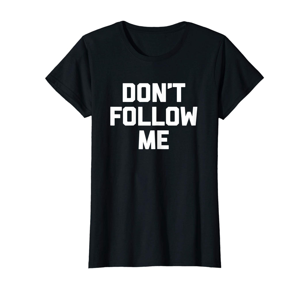 Don't Follow Me T-Shirt funny saying social media novelty