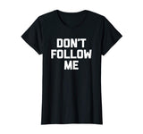 Don't Follow Me T-Shirt funny saying social media novelty