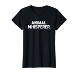 Animal Whisperer T-Shirt funny saying animals sarcastic tee