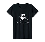 Alaska T-Shirt Isn't Texas Cute Funny Map Shirt Gift
