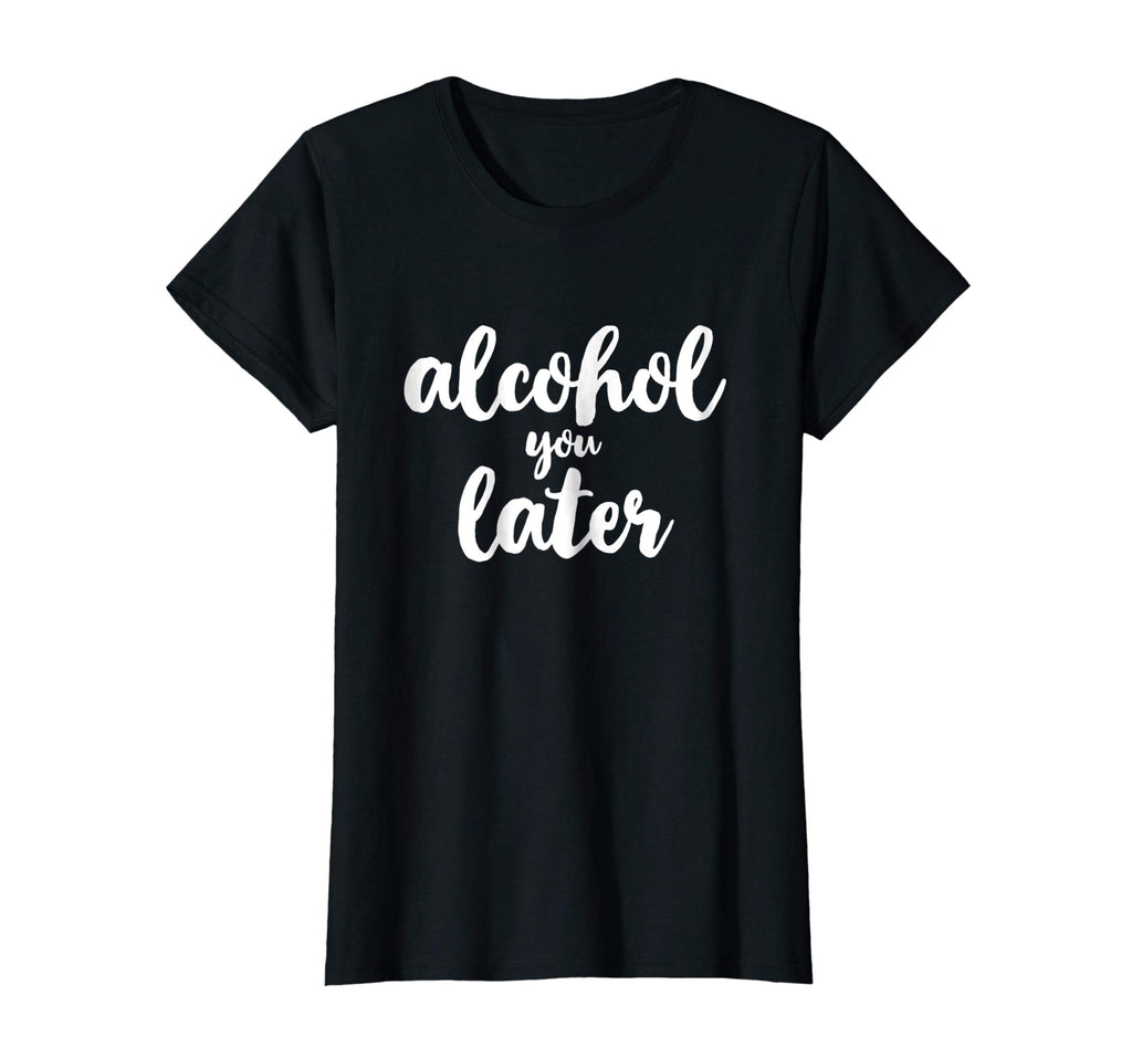 Alcohol You Later Cute Funny Drinking Gift T-Shirt