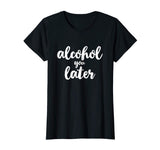 Alcohol You Later Cute Funny Drinking Gift T-Shirt