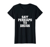 Say Perhaps To Drugs Funny Shirt