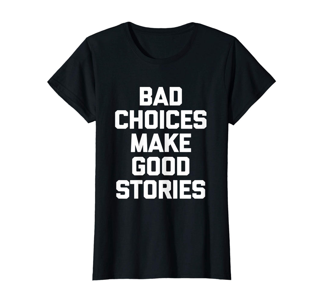 Bad Choices Make Good Stories T-Shirt funny saying sarcastic