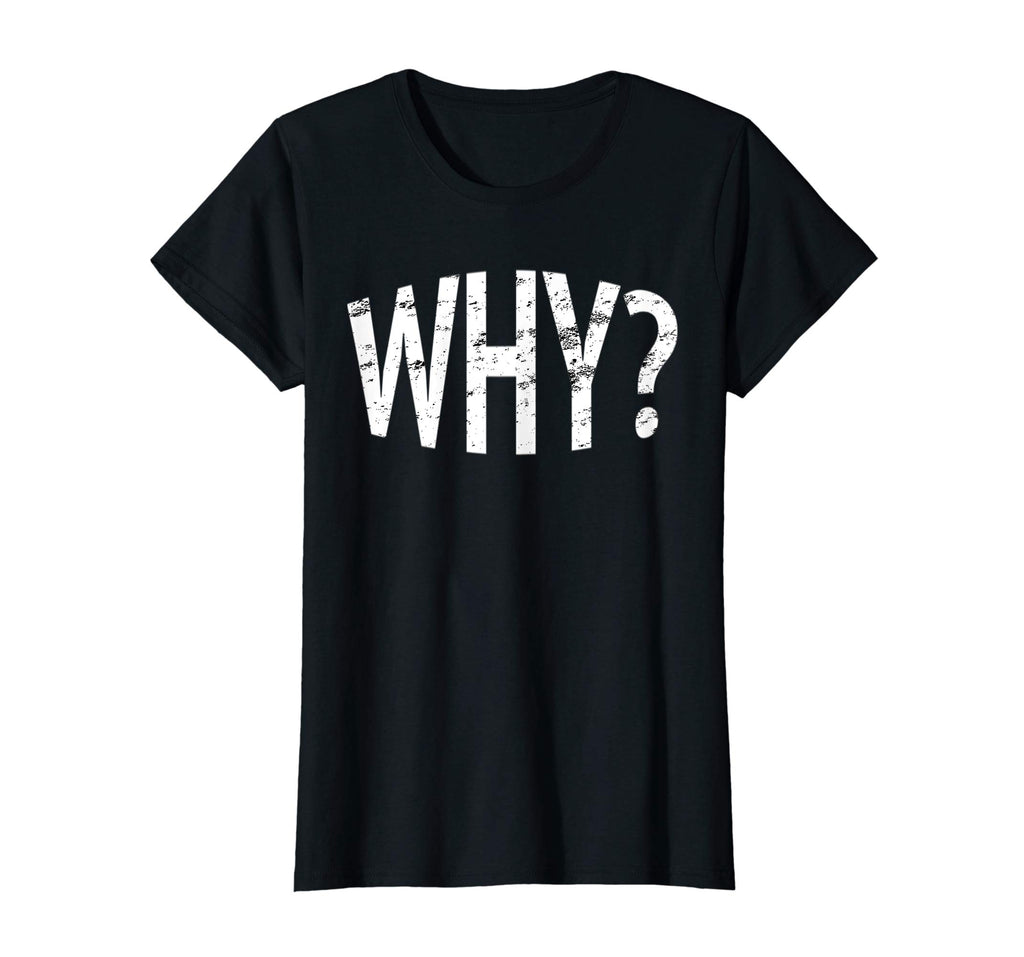Always Ask Why? Funny Novelty Gift T-Shirt