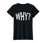 Always Ask Why? Funny Novelty Gift T-Shirt