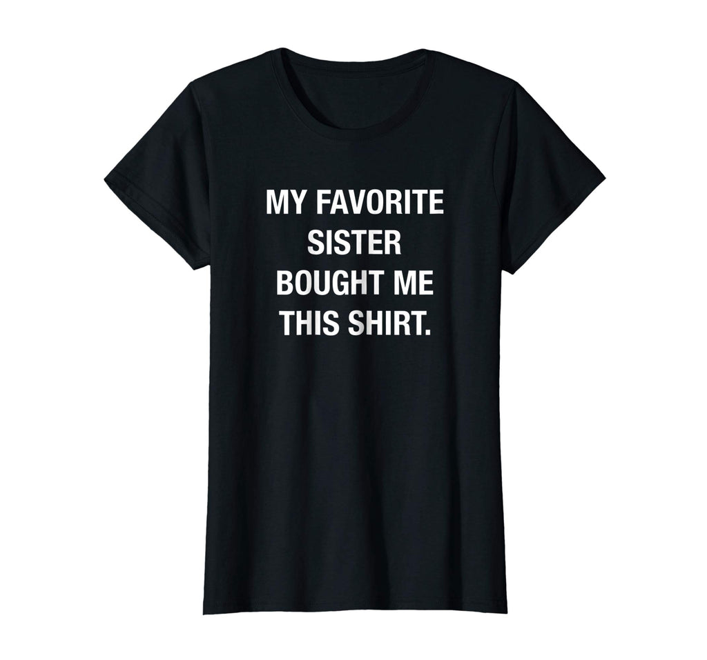 My Favorite Sister Bought Me This Shirt Funny T-Shirt